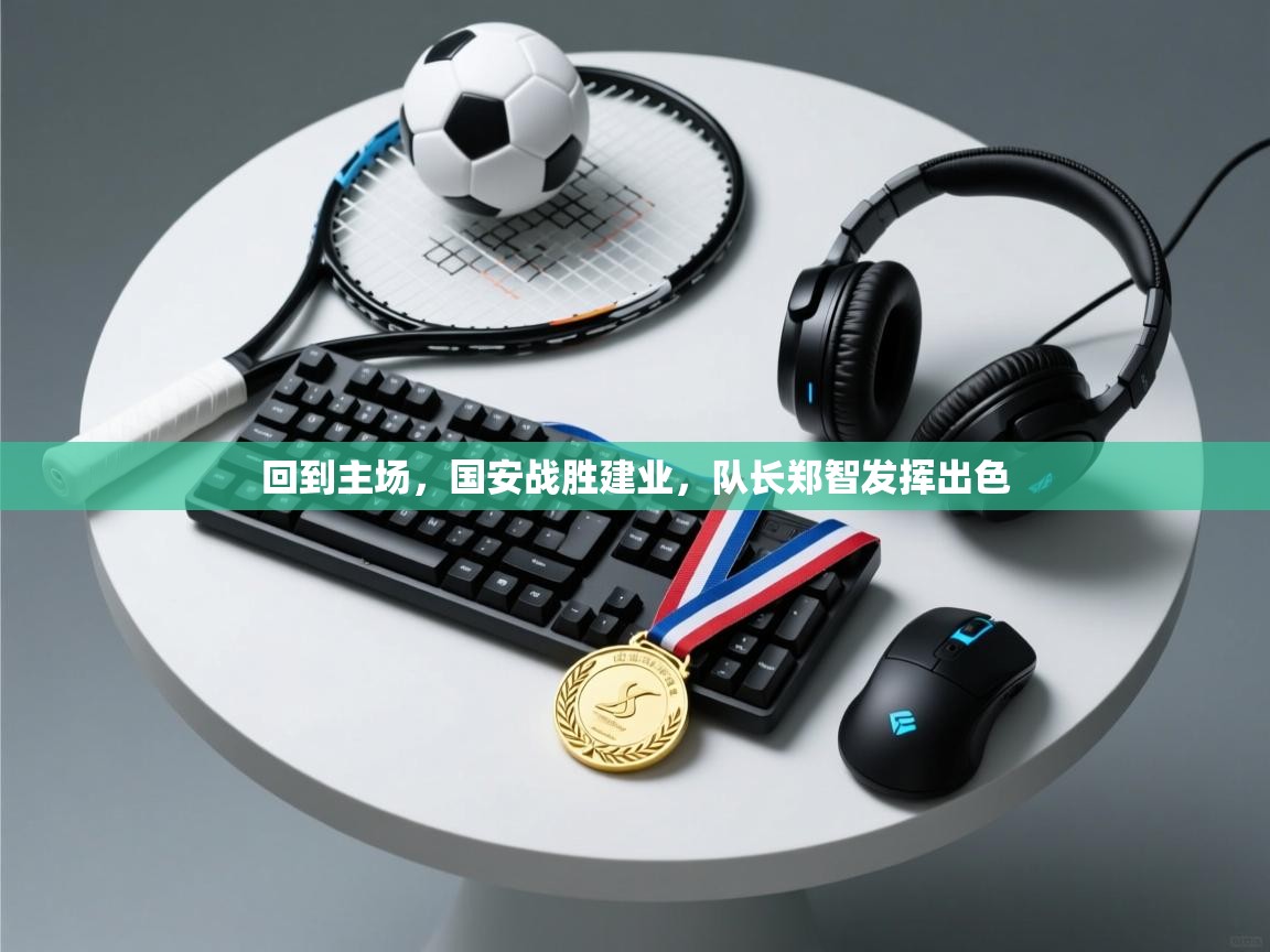 回到主场，国安战胜建业，队长郑智发挥出色  第1张