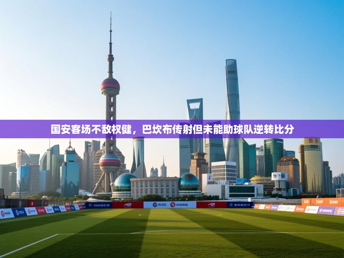 国安客场不敌权健，巴坎布传射但未能助球队逆转比分  第1张
