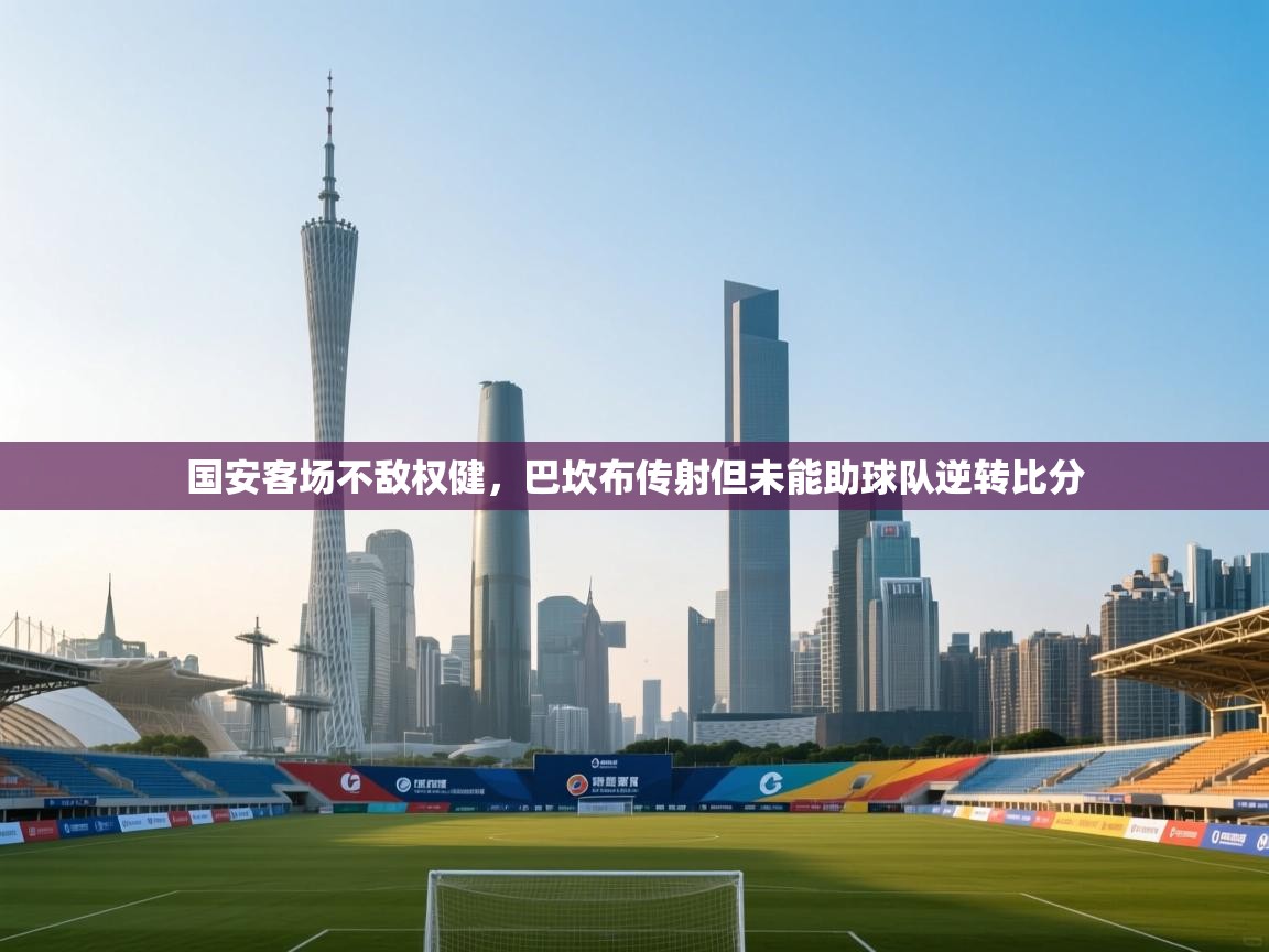 国安客场不敌权健，巴坎布传射但未能助球队逆转比分  第2张