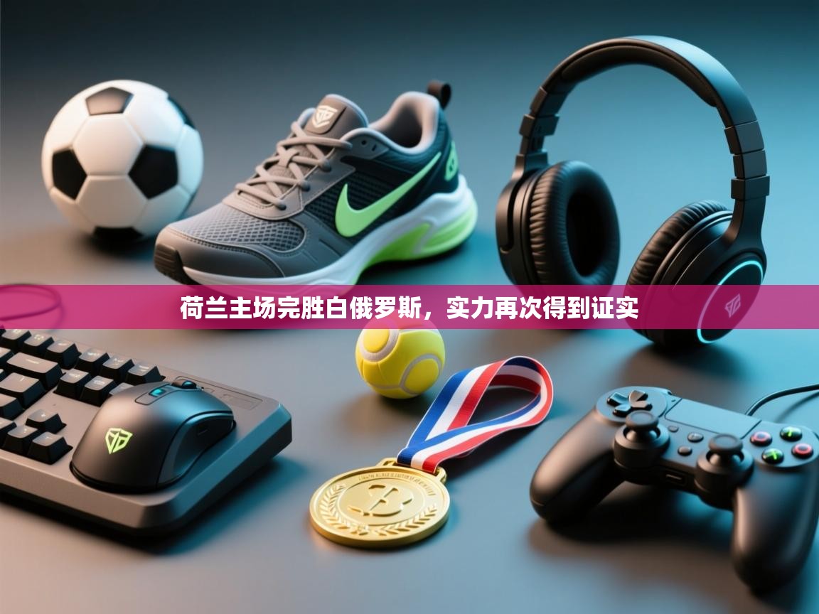 荷兰主场完胜白俄罗斯，实力再次得到证实